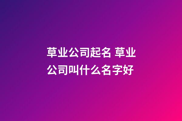 草业公司起名 草业公司叫什么名字好-第1张-公司起名-玄机派